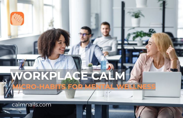 Workplace Calm: Micro-habits Employers Should Offer